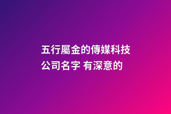 五行屬金的傳媒科技公司名字 有深意的-第1張-公司起名-玄機派
